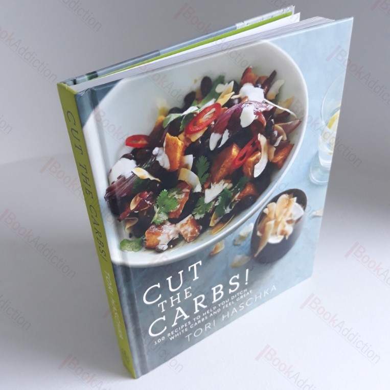 Cut the Carbs: 100 Recipes to Help You Ditch White Carbs and Feel Great