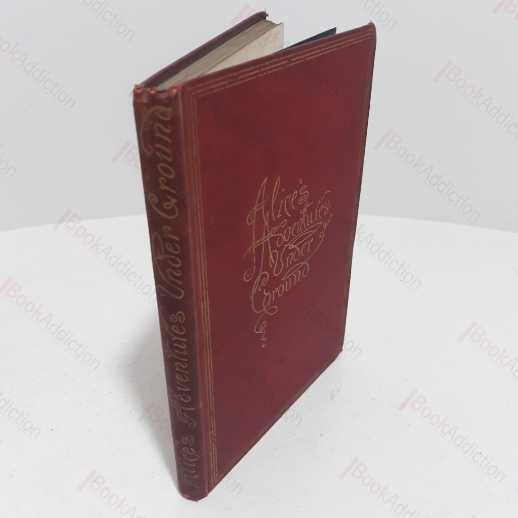 Alice's Adventures Underground; Being A Facsimile Of The Original Book Afterwards Developed Into "Alice's Adventures In Wonderland"