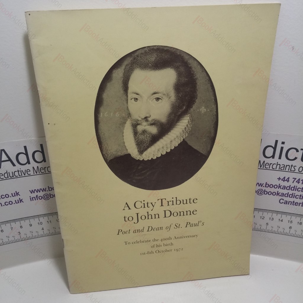 A City Tribute to John Donne - Poet and Dean of St. Paul's To Celebrate the 400th Anniversary of His Birth 1st - 18th October 1972