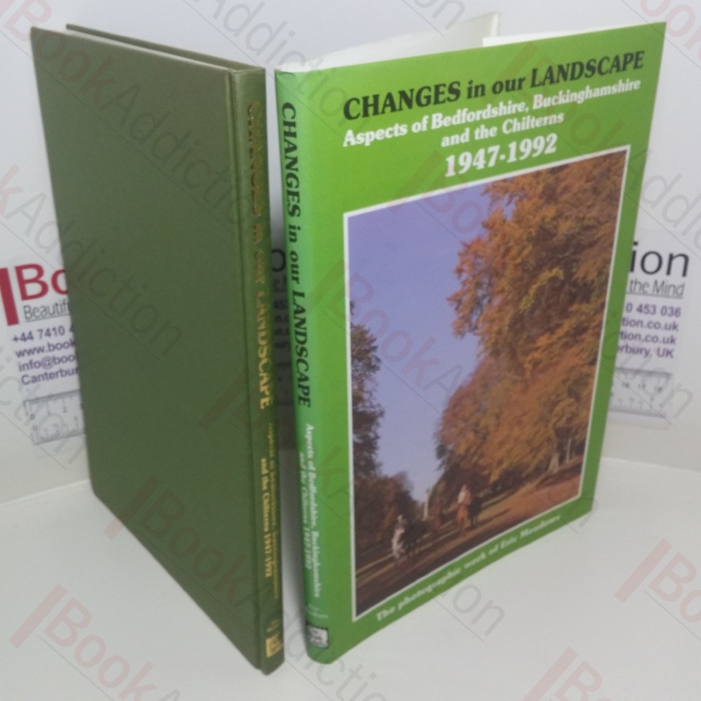 Changes in Our Landscape : Aspects of Bedfordshire, Buckinghamshire and the Chilterns, 1947-1992 : The Photographic Work of Eric Meadows