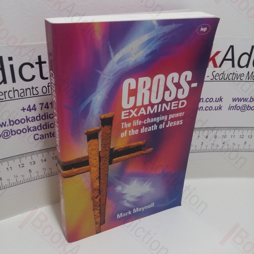 Cross-Examined : The Life-changing Power of the Death of Jesus