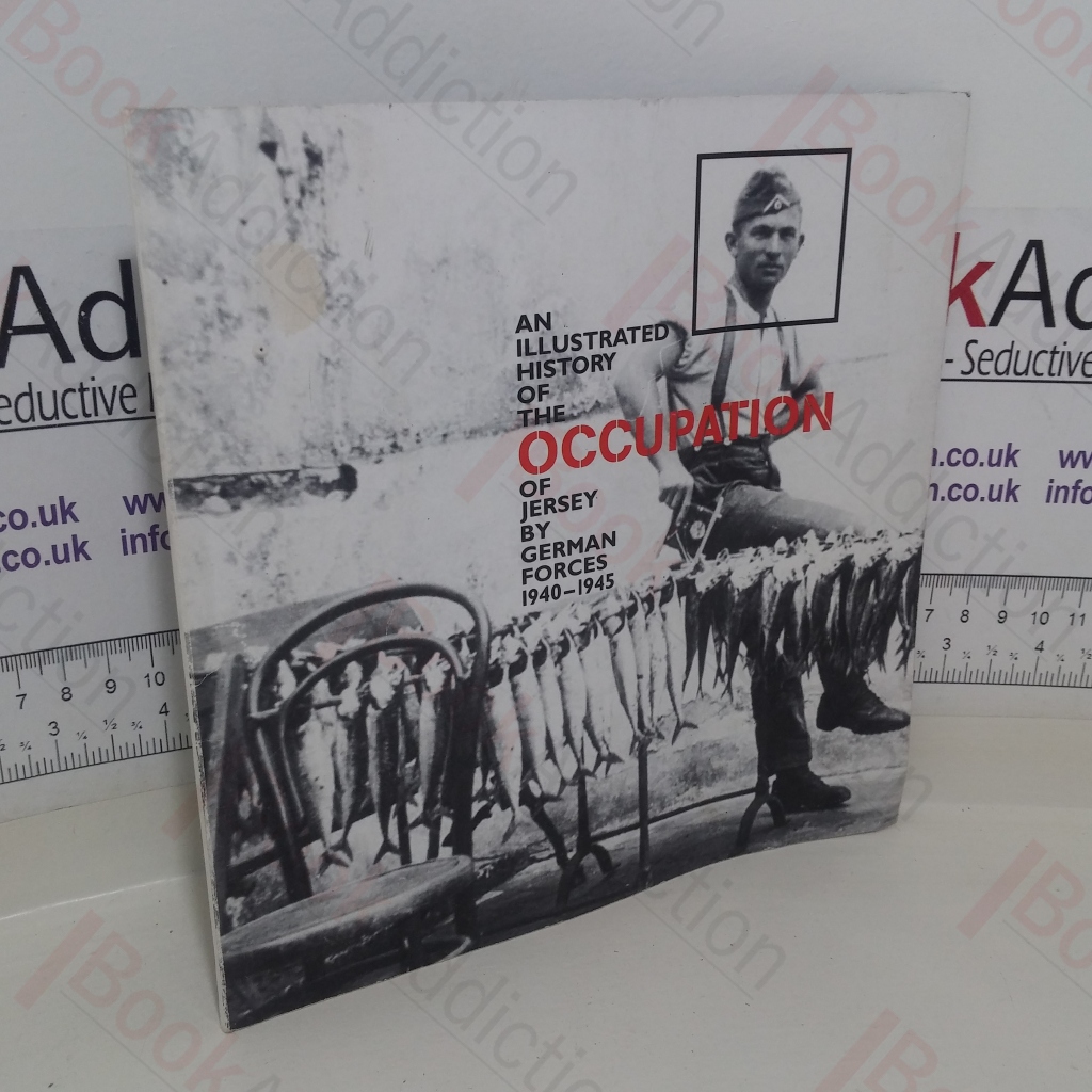 An Illustrated History of The Occupation Of Jersey By German Forces 1940-1945