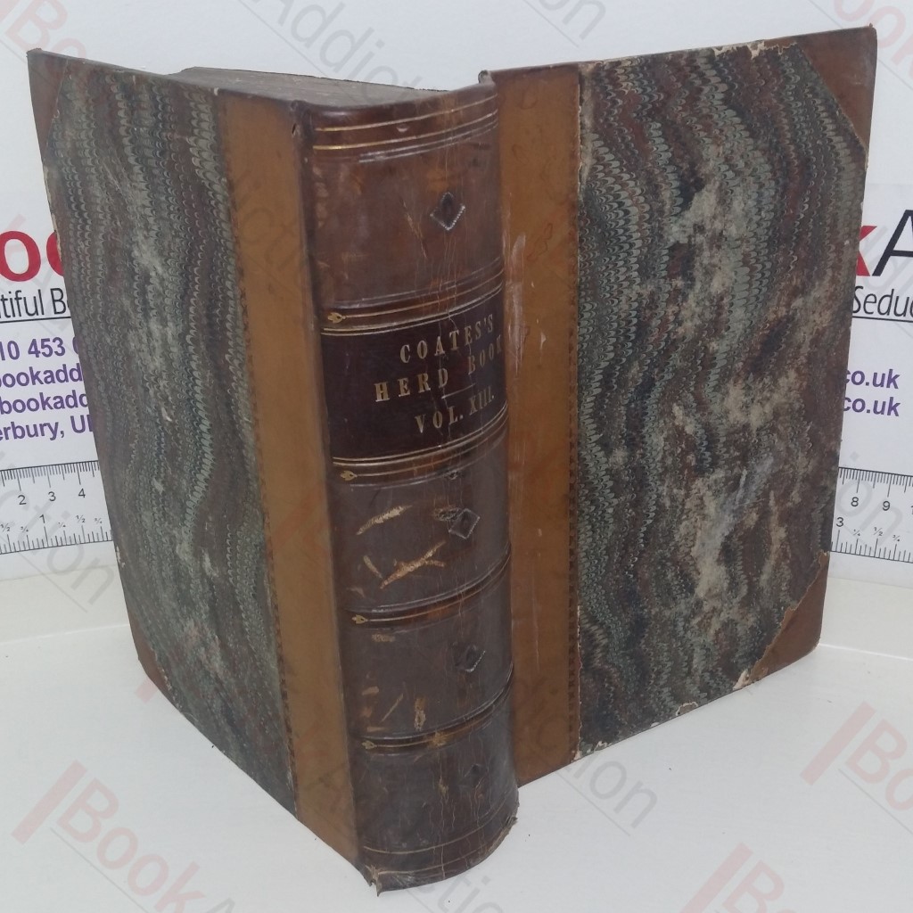 Coates's Herd Book: Containing The Pedigrees of Improved Short-Horned Cattle (Volume XIII)