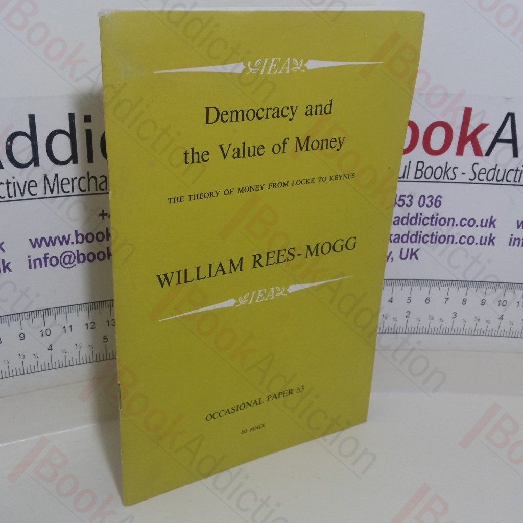 Democracy and the Value of Money: Theory of Money from Locke to Keynes (IEA Occasional Paper, No. 53)