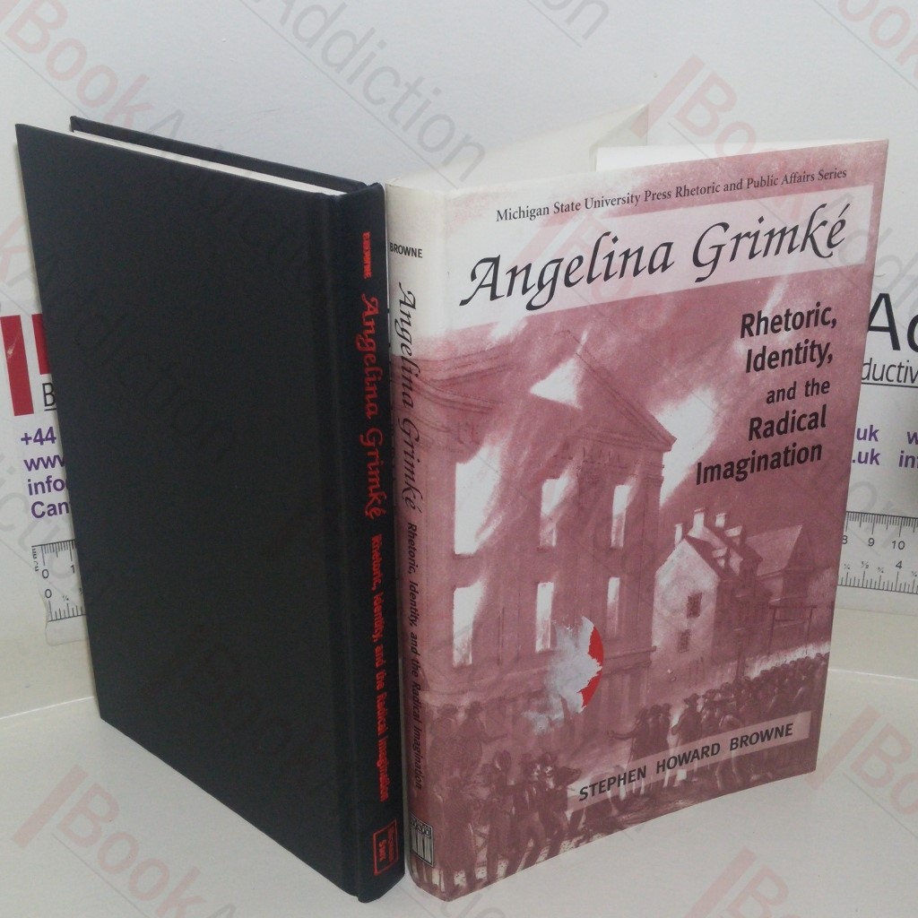 Angelina Grimke: Rhetoric, Identity, and the Radical Imagination (Rhetoric and Public Affairs series)