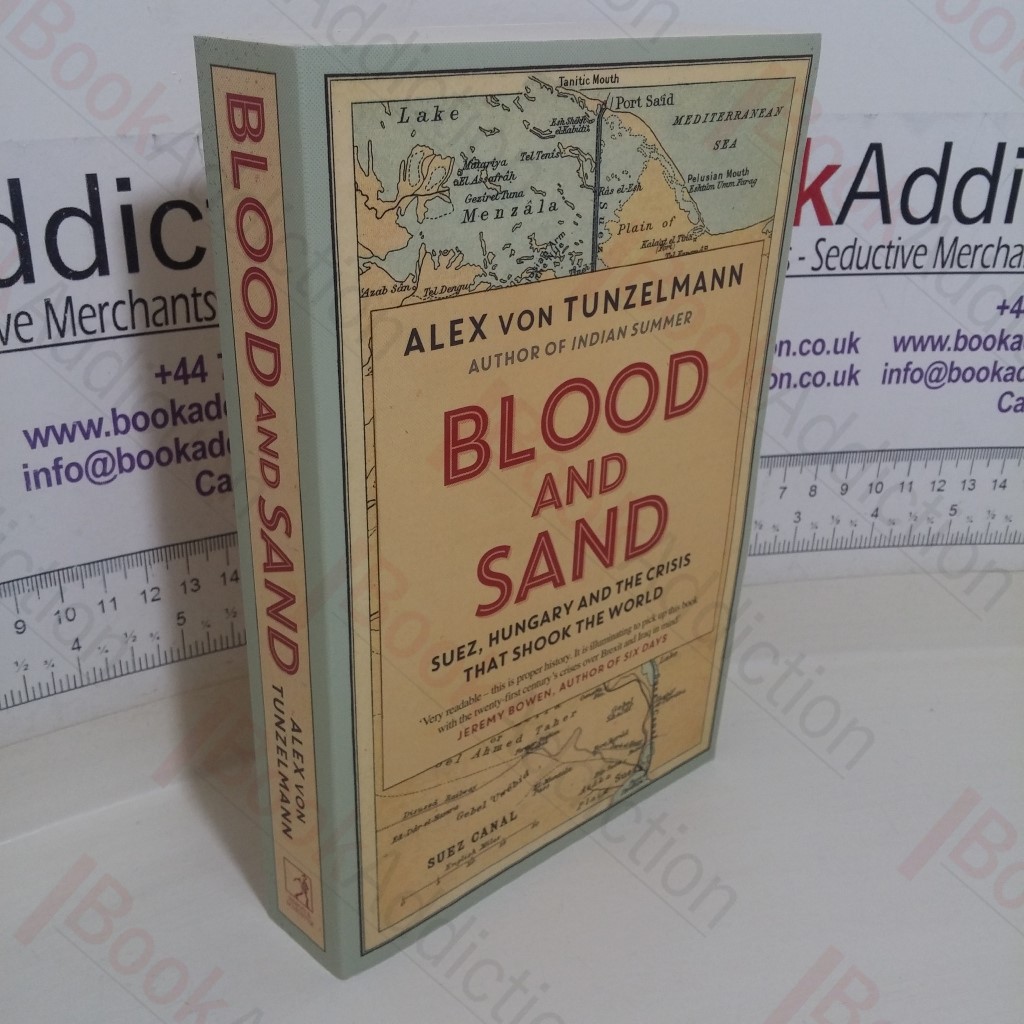 Blood and Sand: Suez, Hungary and the Crisis That Shook the World