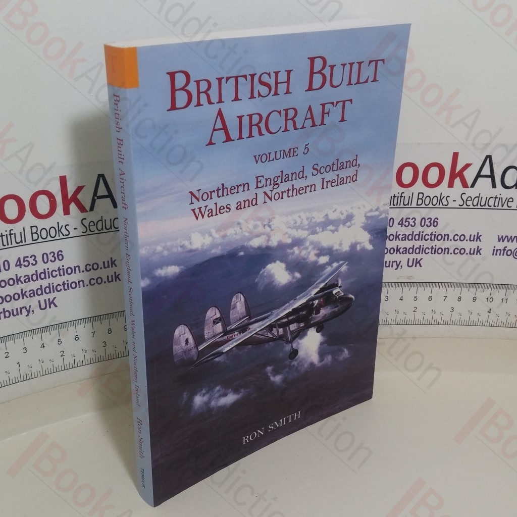 British Built Aircraft (Volume 5: Northern England, Scotland, Wales and Northern Ireland)