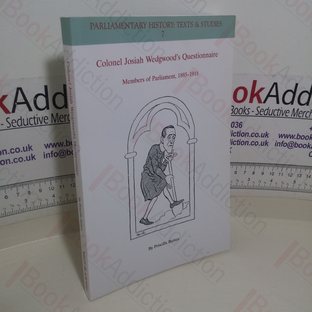 Colonel Josiah Wedgwood's Questionnaire: Members of Parliament, 1885-1918 (Parliamentary History: Texts and Studies, 7)