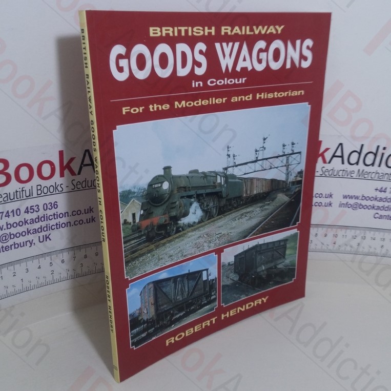 British Railway Goods Wagons in Colour - For the Modeller and Historian