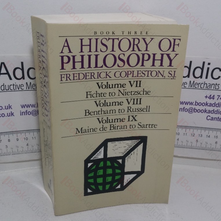 A History of Philosophy: Book Three (Vol. VII, Fichte to Nietzsche; Vol. VIII, Bentham to Russell; Vol. IX, Maine De Biran to Sartre)