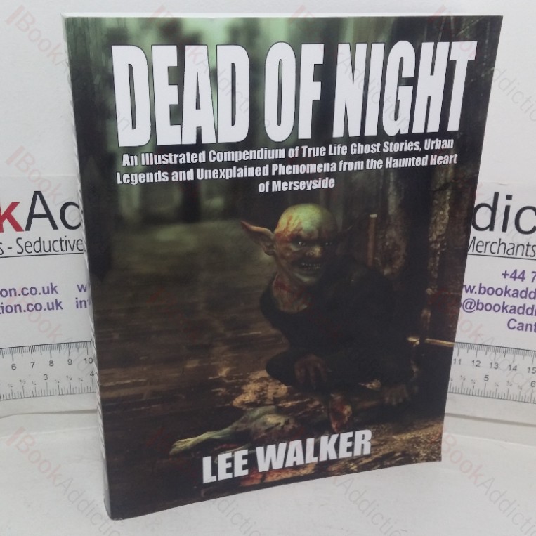 Dead of Night: An Illustrated Compendium of True Life Ghost Stories, Urban Legends and Unexplained Phenomena from the Haunted Heart of Merseyside